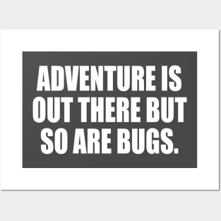 Adventure Is Out There But So Are Bugs Posters and Art